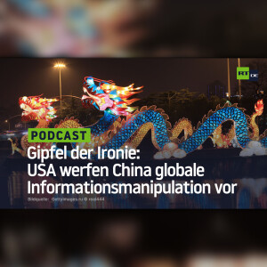 Gipfel der Ironie: USA werfen China globale Informationsmanipulation vor