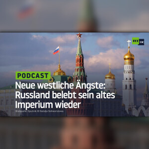 Neue westliche Ängste: Russland belebt sein altes Imperium wieder
