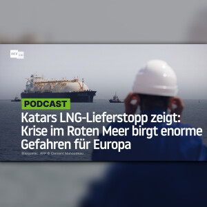 Katars LNG-Lieferstopp zeigt: Krise im Roten Meer birgt enorme Gefahren für Europa