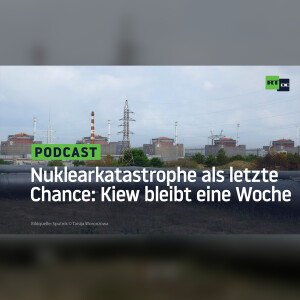 Nuklearkatastrophe als letzte Chance: Kiew bleibt eine Woche