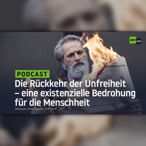 Die Rückkehr der Unfreiheit – eine existenzielle Bedrohung für die Menschheit