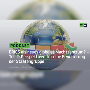 BRICS als neues globales Machtzentrum? – Teil 2: Perspektiven für eine Erweiterung der Staatengruppe