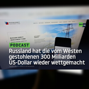 Russland hat die vom Westen gestohlenen 300 Milliarden US-Dollar wieder wettgemacht