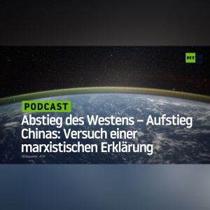 Abstieg des Westens – Aufstieg Chinas: Versuch einer marxistischen Erklärung