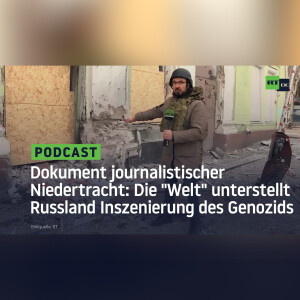 Dokument journalistischer Niedertracht: Die ”Welt” unterstellt Russland Inszenierung des Genozids