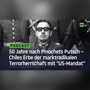 50 Jahre nach Pinochets Putsch – Chiles Erbe der marktradikalen Terrorherrschaft mit ”US-Mandat”