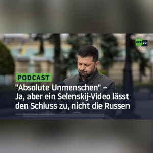 ”Absolute Unmenschen” – Ja, aber ein Selenskij-Video lässt den Schluss zu, nicht die Russen