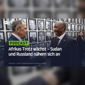 Afrikas Trotz wächst – Sudan und Russland nähern sich an