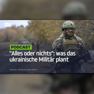 "Alles oder nichts": was das ukrainische Militär plant