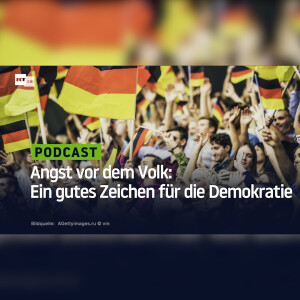 Angst vor dem Volk: Ein gutes Zeichen für die Demokratie