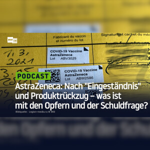 AstraZeneca: Nach "Eingeständnis" und Produktrückzug – was ist mit den Opfern und der Schuldfrage?