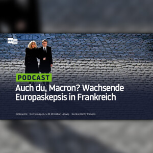 Auch du, Macron? Wachsende Europaskepsis in Frankreich