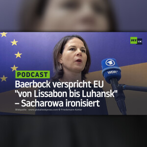 Baerbock verspricht EU ”von Lissabon bis Luhansk” – Sacharowa ironisiert
