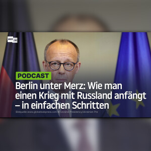 Berlin unter Merz: Wie man einen Krieg mit Russland anfängt − in einfachen Schritten