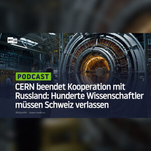 CERN beendet Kooperation mit Russland: Hunderte Wissenschaftler müssen Schweiz verlassen