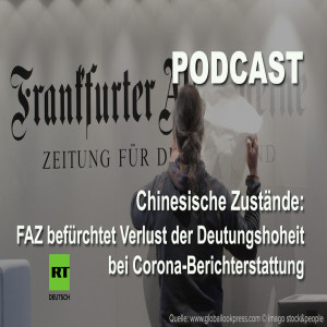 Chinesische Zustände: FAZ befürchtet Verlust der Deutungshoheit bei Corona-Berichterstattung