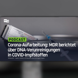 Corona-Aufarbeitung: MDR berichtet über DNA-Verunreinigungen in COVID-Impfstoffen