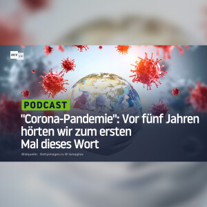 "Corona-Pandemie": Vor fünf Jahren hörten wir zum ersten Mal dieses Wort