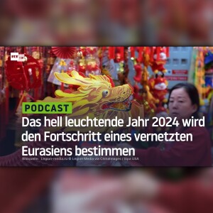 Das hell leuchtende Jahr 2024 wird den Fortschritt eines vernetzten Eurasiens bestimmen