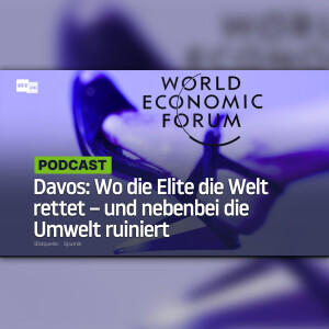 Davos: Wo die Elite die Welt rettet – und nebenbei die Umwelt ruiniert