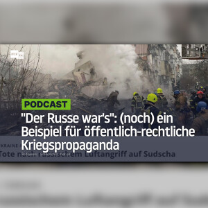 "Der Russe war's": (noch) ein Beispiel für öffentlich-rechtliche Kriegspropaganda