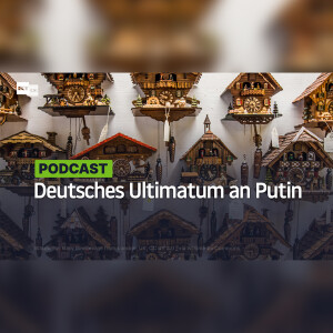 Deutsches Ultimatum an Putin: Wenn die Uhr nicht mehr läuft, kommt der Kuckuck