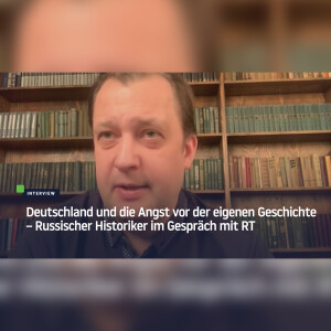 Deutschland und die Angst vor der eigenen Geschichte – Russischer Historiker im Gespräch mit RT