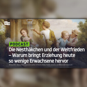 Die Nesthäkchen und der Weltfrieden – Warum bringt Erziehung heute so wenige Erwachsene hervor
