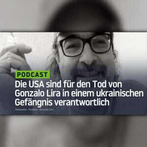 Die USA sind für den Tod von Gonzalo Lira in einem ukrainischen Gefängnis verantwortlich