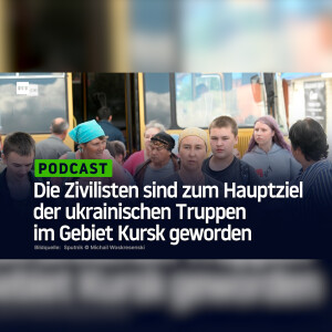 Die Zivilisten sind zum Hauptziel der ukrainischen Truppen im Gebiet Kursk geworden