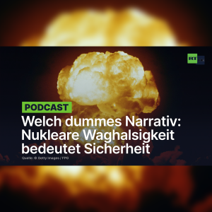 Welch dummes Narrativ: Nukleare Waghalsigkeit bedeutet Sicherheit, Deeskalation ist gefährlich