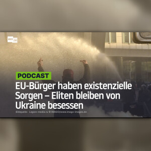 EU-Bürger haben existenzielle Sorgen – Eliten bleiben von Ukraine besessen