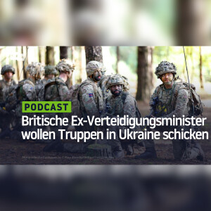 Ehemalige britische Verteidigungsminister wollen Truppen in die Ukraine schicken