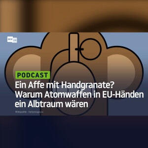 Ein Affe mit Handgranate? Warum Atomwaffen in EU-Händen ein Albtraum wären