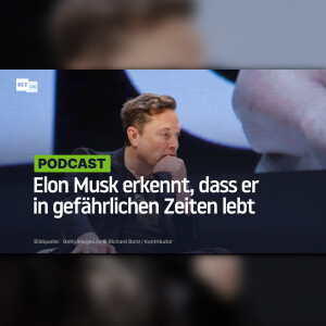 Elon Musk erkennt, dass er in gefährlichen Zeiten lebt