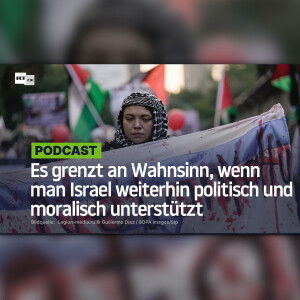 Es grenzt an Wahnsinn, wenn man Israel weiterhin politisch und moralisch unterstützt