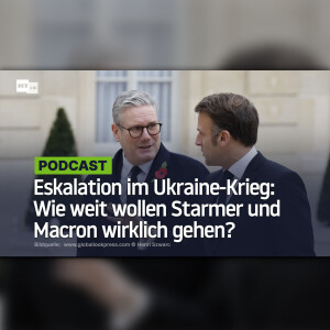 Eskalation im Ukraine-Krieg: Wie weit wollen Starmer und Macron wirklich gehen?