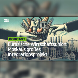 Eurasische Wirtschaftsunion: Moskaus großes Integrationsprojekt