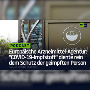 Europäische Arzneimittel-Agentur: ”COVID-19-Impfstoff” diente rein dem Schutz der geimpften Person