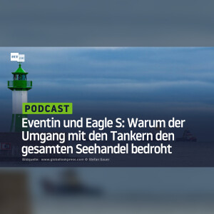 Eventin und Eagle S: Warum der Umgang mit den Tankern den gesamten Seehandel bedroht