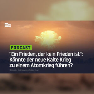 "Ein Frieden, der kein Frieden ist": Könnte der neue Kalte Krieg zu einem Atomkrieg führen?