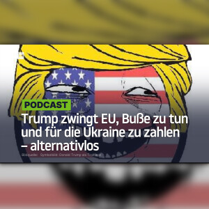 Frieden oder nicht: Trump zwingt EU, Buße zu tun und für die Ukraine zu zahlen – alternativlos