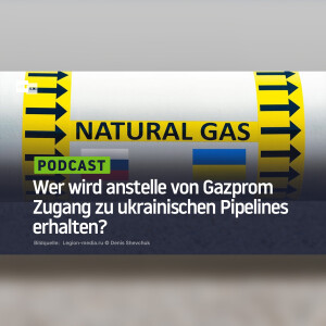 Wer wird anstelle von Gazprom Zugang zu ukrainischen Pipelines erhalten?