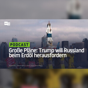 Große Pläne: Trump will Russland beim Erdöl herausfordern