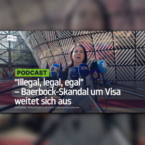 "Illegal, legal, egal": Baerbock-Skandal um widerrechtlich erteilte Visa weitet sich aus