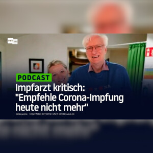 Impfarzt kritisch: "Empfehle Corona-Impfung heute nicht mehr"
