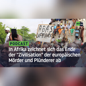 In Afrika zeichnet sich das Ende der ”Zivilisation” der europäischen Mörder und Plünderer ab