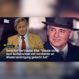 Genscher-Vertrauter Elbe: ”Glaube nicht, dass Gorbatschow von vornherein an Wiedervereinigung gedacht hat”