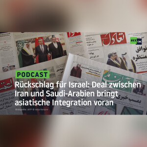 Rückschlag für Israel: Deal zwischen Iran und Saudi-Arabien bringt asiatische Integration voran