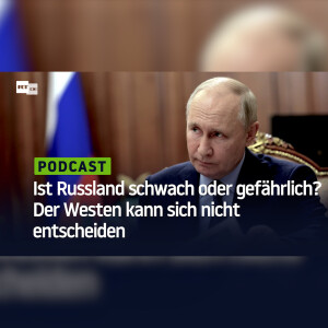 Ist Russland schwach oder gefährlich? Der Westen kann sich nicht entscheiden